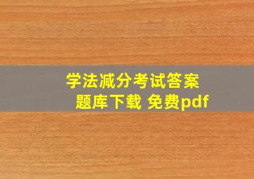 学法减分考试答案 题库下载 免费pdf